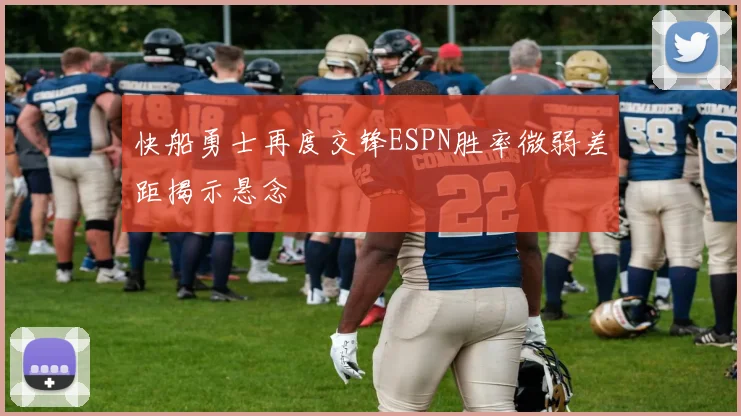快船勇士再度交锋ESPN胜率微弱差距揭示悬念