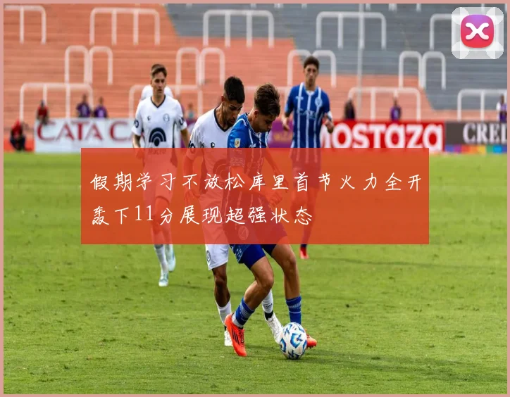 假期学习不放松库里首节火力全开轰下11分展现超强状态