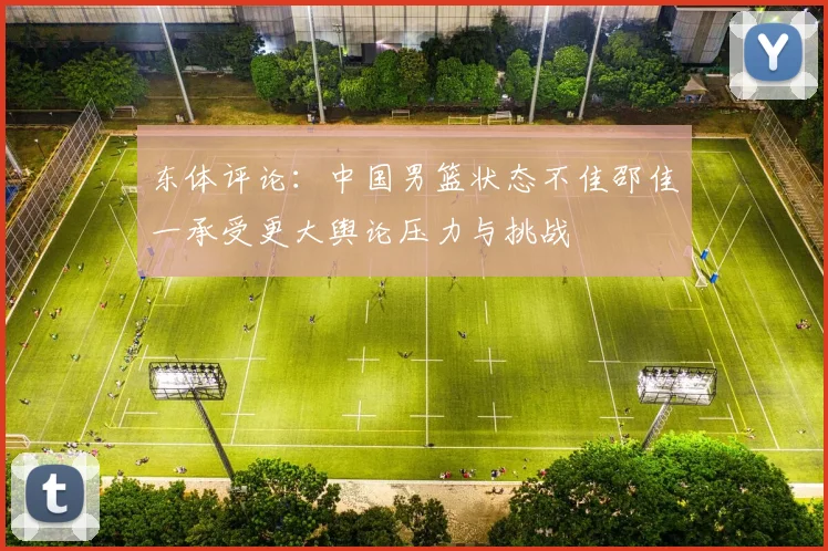 东体评论：中国男篮状态不佳邵佳一承受更大舆论压力与挑战